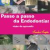 Passo a Passo da Endodontia: Visão do Aprendiz - Sandra Sayão