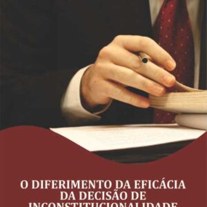 O Diferimento da eficácia da decisão de inconstitucionalidade para o futuro - Ney Rodrigo Lima Ribeiro