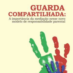 GUARDA COMPARTILHADA: A importância da mediação nesse novo modelo de responsabilidade parental