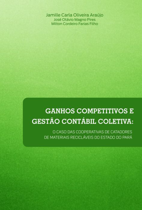 Ganhos competitivos e gestão contábil coletiva: o caso das cooperativas de catadores de materiais recicláveis do Estado do Pará – Jamile Carla Oliveira Araújo; José Otávio Magno Pires; Milton Cordeiro