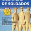 Memórias de Soldados: A História da Força Expedicionária Brasileira - Marcos Antonio Costa